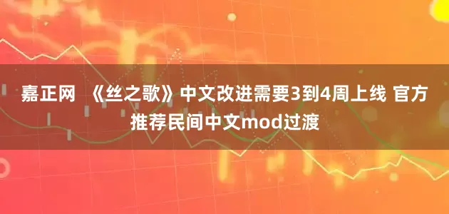 嘉正网  《丝之歌》中文改进需要3到4周上线 官方推荐民间中文mod过渡