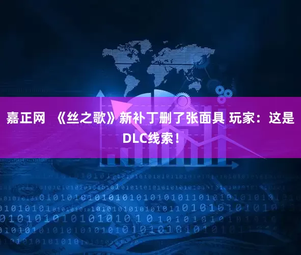 嘉正网  《丝之歌》新补丁删了张面具 玩家：这是DLC线索！