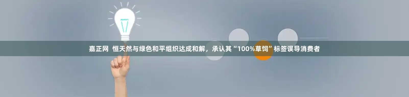 嘉正网  恒天然与绿色和平组织达成和解，承认其“100%草饲”标签误导消费者
